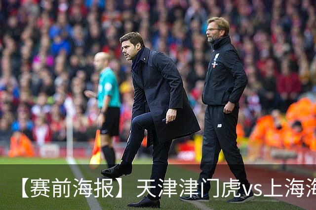 【赛前海报】天津津门虎vs上海海港 承势