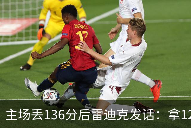主场丢136分后雷迪克发话：拿129分就该赢