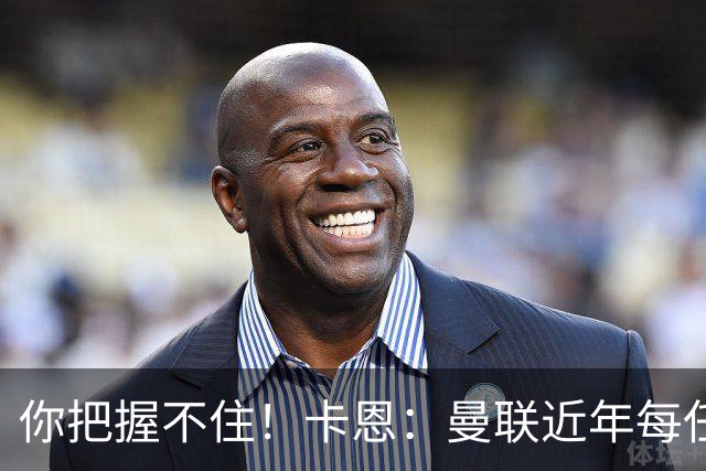 你把握不住！卡恩：曼联近年每任主帅都失败了，纳帅想接手需深思