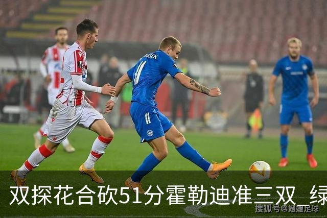 双探花合砍51分霍勒迪准三双 绿衫军轻取篮网