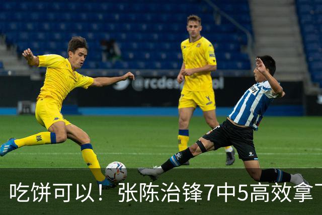 吃饼可以！张陈治锋7中5高效拿下11分8板1助 4前场板