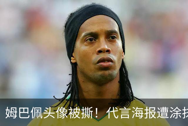姆巴佩头像被撕！代言海报遭涂抹撤除 网友：惹怒中国人就要付出代价
