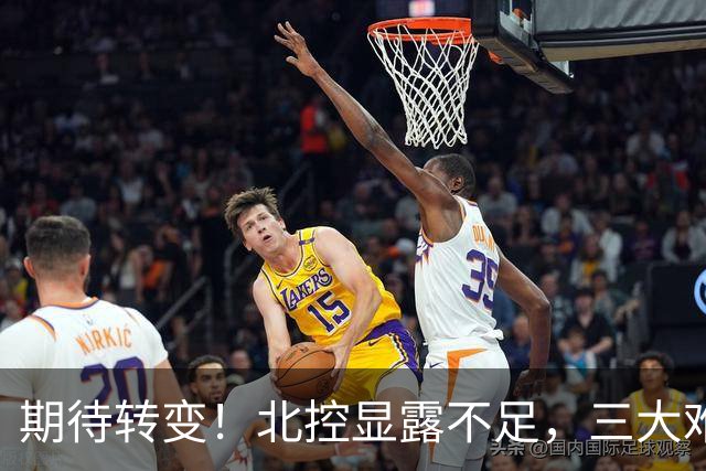 期待转变！北控显露不足，三大难题亟待解决，获胜后外教严厉指正