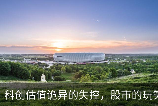 科创估值诡异的失控，股市的玩笑这次开大了