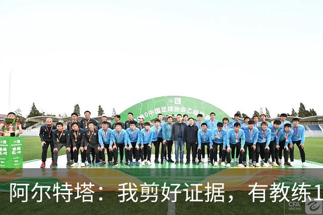 阿尔特塔：我剪好证据，有教练10分钟离开技术区36次没吃牌