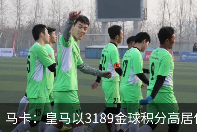 马卡：皇马以3189金球积分高居俱乐部历史榜首，C罗460分个人第一