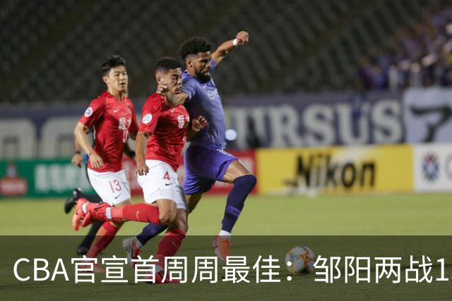 CBA官宣首周周最佳：邹阳两战15抢断当选 库珀率辽宁4胜0负