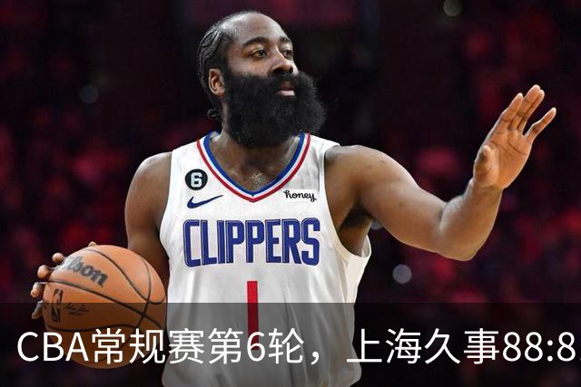 CBA常规赛第6轮，上海久事88:81战胜浙江稠州金租