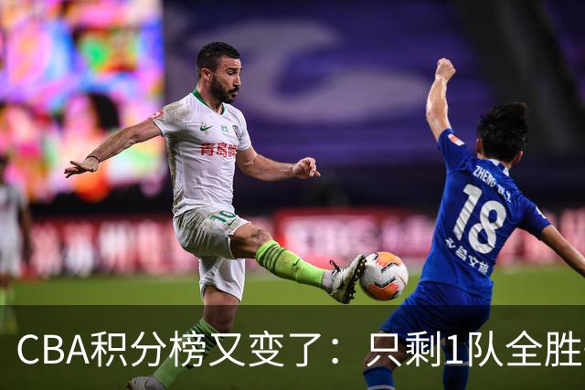 CBA积分榜又变了：只剩1队全胜+1队全败，浙江跃居第二，辽宁第四