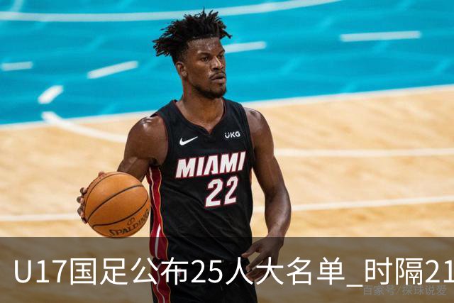 U17国足公布25人大名单 时隔21年将再战世少赛